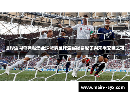 世界盃開幕戰點燃全球激情足球盛宴揭幕歷史與未來交匯之夜 世界盃開幕戰點燃全球激情足球盛宴揭幕歷史與未來交匯之夜