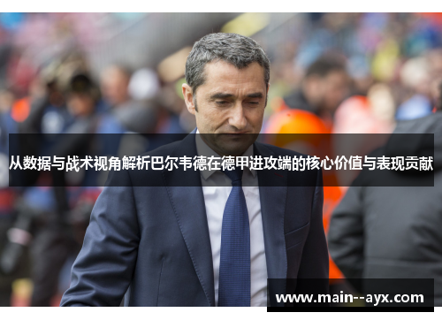 从数据与战术视角解析巴尔韦德在德甲进攻端的核心价值与表现贡献